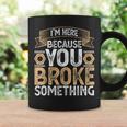 I'm Here Because You Broke Something Handyman Father's Day Coffee Mug Gifts ideas