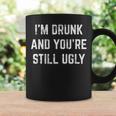 I'm Drunk And You're Still Ugly Crude Drinking Joke Alcohol Coffee Mug Gifts ideas