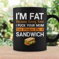 I'm Fat Because I Fuck Your Mom Sandwich Coffee Mug Gifts ideas
