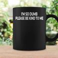 I'm So Dumb Please Be Kind To Me Quote Sarcastic Coffee Mug Gifts ideas