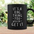 It's A King Thing You Wouldn't Get It Last Name Coffee Mug Gifts ideas