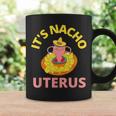 It's Nacho Uterus My Uterus Pro Choice Feminist Rights Coffee Mug Gifts ideas