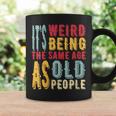 It's Weird Being The Same Age As Old People Vintage Coffee Mug Gifts ideas