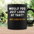 Just Look At It Would You Look At That Coffee Mug Gifts ideas