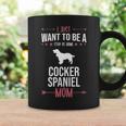I Just Want To Be Stay At Home Cocker Spaniel Dog Mom Coffee Mug Gifts ideas