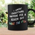 I Know Everything Happens For A Reason But What The F-Ck Coffee Mug Gifts ideas