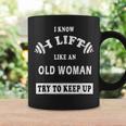 I Know I Lift Like An Old Woman Try To Keep Up Coffee Mug Gifts ideas