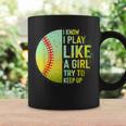 I Know I Play Like A Girl Softball Baseball N Women Coffee Mug Gifts ideas