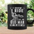 I Know I Ride Like An Old Man Try To Keep Up Biker Coffee Mug Gifts ideas
