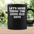 Let's Make These The Good Old Days Coffee Mug Gifts ideas