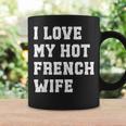 I Love My Hot French Wife Father's Day Husband Coffee Mug Gifts ideas