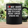 I Love My Hot Girlfriend So Please Stay Away From Me Coffee Mug Gifts ideas