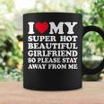 I Love My Super Hot Girlfriend So Please Stay Away From Me Coffee Mug Gifts ideas