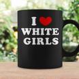 I Love White Girls I Heart White Girls Coffee Mug Gifts ideas