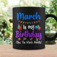 March Is My Birthday Yes The Whole Month March Bday Coffee Mug Gifts ideas