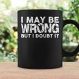 I May Be Wrong But I Doubt It Quote Coffee Mug Gifts ideas