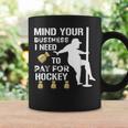 Mind Your Business I Need To Pay For Hockey Guy Pole Dance Coffee Mug Gifts ideas