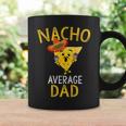 Nacho Average Dad Mexican Food Lover Cool Dad Coffee Mug Gifts ideas