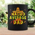 Nacho Average Dad Mexican Daddy Cinco De Mayo Father Fiesta Coffee Mug Gifts ideas