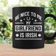 Be Nice To Me My Girlfriend Is Irish St Patrick's Day Coffee Mug Gifts ideas