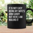 Not Easy Being My Wife's Arm Candy But Here I Am Nailing It Coffee Mug Gifts ideas