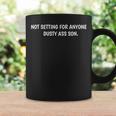 Not Settling For Anyone Dusty Ass Son Coffee Mug Gifts ideas