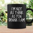 Im Not As Think As You Drunk I Am Drinking Coffee Mug Gifts ideas