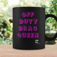 Off Duty Drag Queen Race Show Merch Pride Drag Quote Coffee Mug Gifts ideas