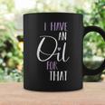 I Have An Oil For That Love Inspirational Quote Simple Coffee Mug Gifts ideas