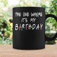 The Ones Where It's My Birthday Friends Inspired Birthday Coffee Mug Gifts ideas