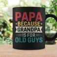 Papa Because Grandpa Is For Old Guys Fathers Day Papa Coffee Mug Gifts ideas