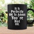 It Is Perfectly Ok To Admit You're Not Ok Grief Quote Coffee Mug Gifts ideas