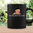 You Play Ball Like A Girl Coffee Mug Gifts ideas