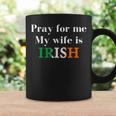 Pray For Me My Wife Is Irish Fun Heritage Coffee Mug Gifts ideas