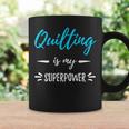 Quilting Is My Superpower Idea Coffee Mug Gifts ideas