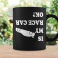 Is My Race Car Ok Drag Racing Saying For Men Coffee Mug Gifts ideas