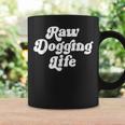 Raw Dogging Life Quote Coffee Mug Gifts ideas