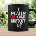 I Really Do Care Why Don't U Parody Quote Coffee Mug Gifts ideas