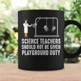 Science Teacher Should Not Be Given Playground Duty Coffee Mug Gifts ideas