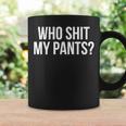 Who Shit My Pants Silly Saying Stupid Cringe Sarcasm Coffee Mug Gifts ideas