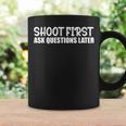 Shoot First Ask Questions Later Coffee Mug Gifts ideas