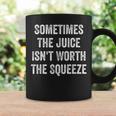 Sometimes The Juice Isn't Worth The Squeeze Coffee Mug Gifts ideas