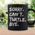 Sorry Can't Turtle Bye Turtle Coffee Mug Gifts ideas