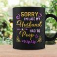 Sorry I'm Late My Husband Had To Poop For Wife Coffee Mug Gifts ideas