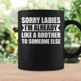 Sorry Ladies I'm Already Like A Brother To Someone Else Coffee Mug Gifts ideas