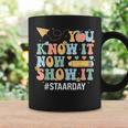 Staar Day You Know It Now Show It Test Day Teacher Coffee Mug Gifts ideas