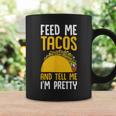 Taco Feed Me Tacos Tell Me I'm Pretty Mexican Food Coffee Mug Gifts ideas