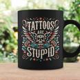 Tattoos Are Stupid Sarcastic Ink Tattoo For Women Coffee Mug Gifts ideas