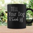 Tell Your Dog I Said Hi Dog Lover Quote Coffee Mug Gifts ideas