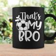 That's My Bro Soccer Fan Soccer Sister Soccer Brother Coffee Mug Gifts ideas